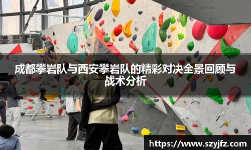 成都攀岩队与西安攀岩队的精彩对决全景回顾与战术分析