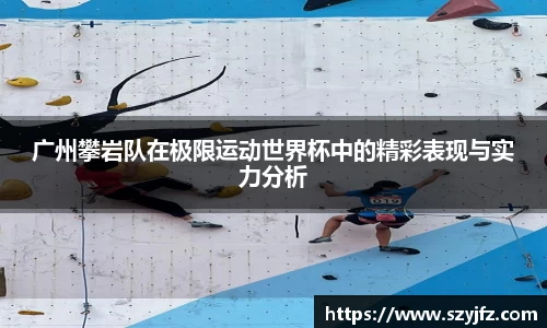 广州攀岩队在极限运动世界杯中的精彩表现与实力分析